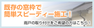 既存の窓枠で簡単スピーディー施工！　雨戸の取り付けをご希望の方はこちら！